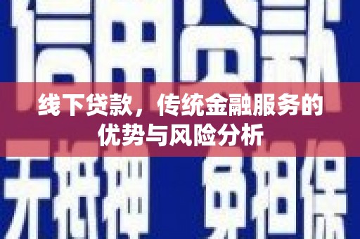 成都线下贷款，传统金融服务的优势与风险分析