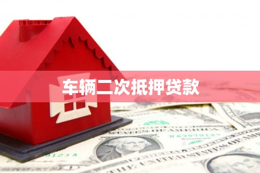 成都车辆二次抵押贷款