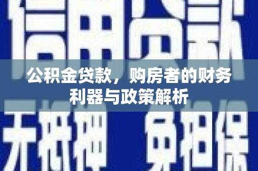 成都公积金贷款，购房者的财务利器与政策解析