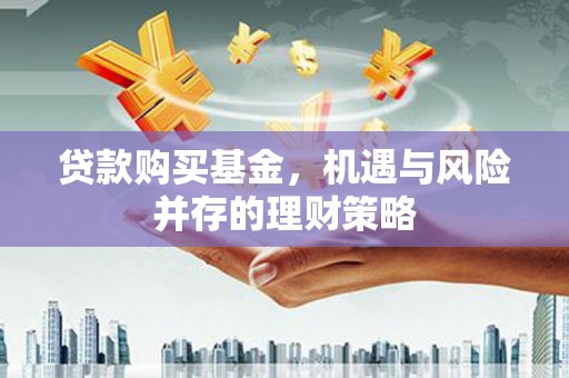 成都贷款购买基金，机遇与风险并存的理财策略