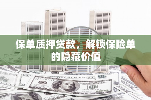 成都保单质押贷款，解锁保险单的隐藏价值