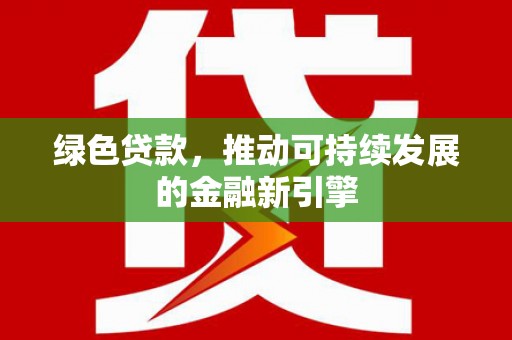 成都绿色贷款，推动可持续发展的金融新引擎