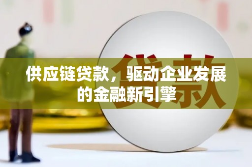 成都供应链贷款，驱动企业发展的金融新引擎
