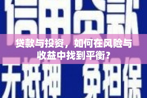 成都贷款与投资，如何在风险与收益中找到平衡？