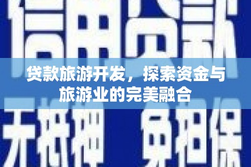 成都贷款旅游开发，探索资金与旅游业的完美融合