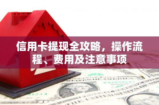成都信用卡提现全攻略，操作流程、费用及注意事项