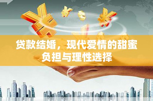 成都贷款结婚，现代爱情的甜蜜负担与理性选择