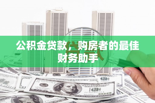 成都公积金贷款，购房者的最佳财务助手
