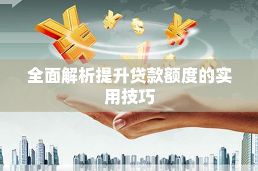成都全面解析提升贷款额度的实用技巧