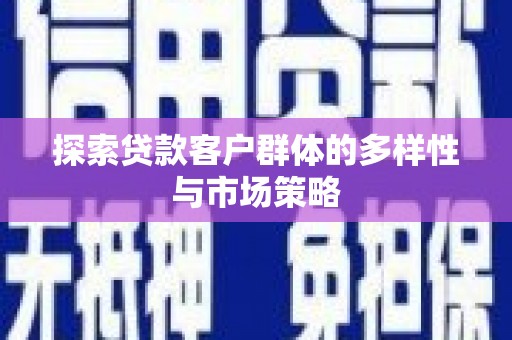 成都探索贷款客户群体的多样性与市场策略