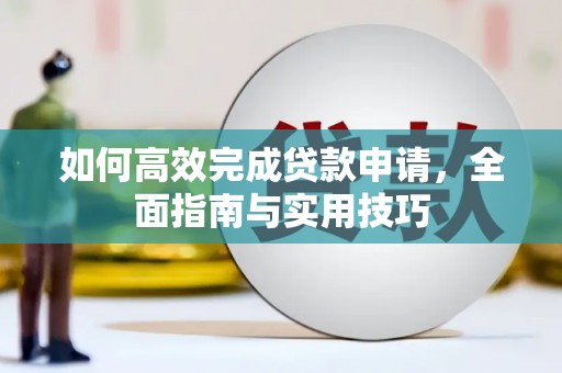 成都如何高效完成贷款申请，全面指南与实用技巧