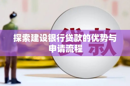 成都探索建设银行贷款的优势与申请流程