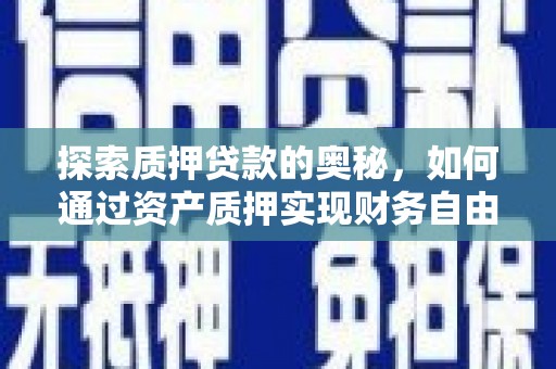 成都探索质押贷款的奥秘，如何通过资产质押实现财务自由