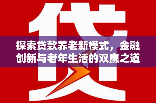 成都探索贷款养老新模式，金融创新与老年生活的双赢之道