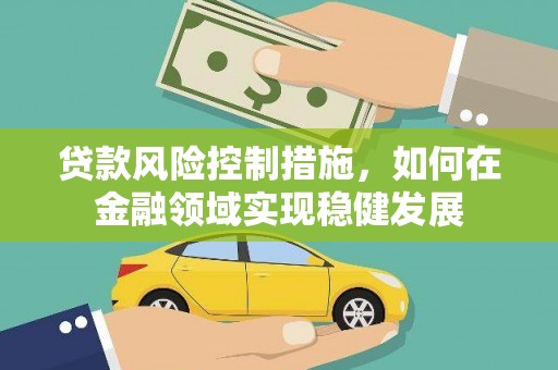 成都贷款风险控制措施，如何在金融领域实现稳健发展