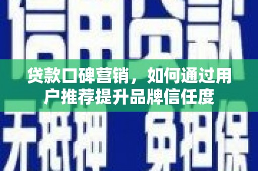 成都贷款口碑营销，如何通过用户推荐提升品牌信任度