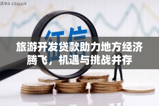 成都旅游开发贷款助力地方经济腾飞，机遇与挑战并存