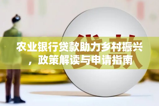 成都农业银行贷款助力乡村振兴，政策解读与申请指南