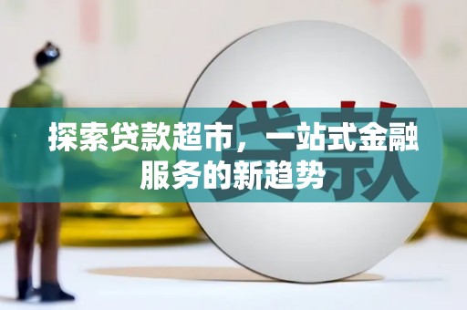 成都探索贷款超市，一站式金融服务的新趋势