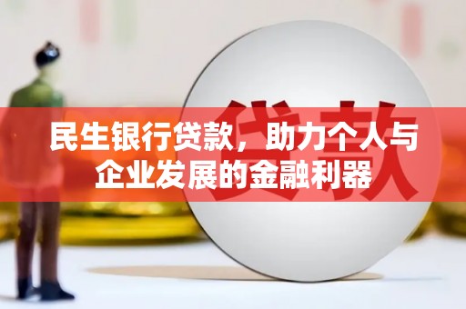 成都民生银行贷款，助力个人与企业发展的金融利器