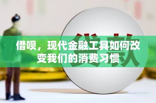 成都借呗，现代金融工具如何改变我们的消费习惯