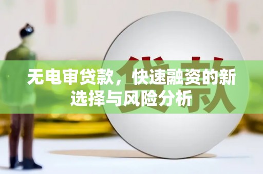 成都无电审贷款，快速融资的新选择与风险分析