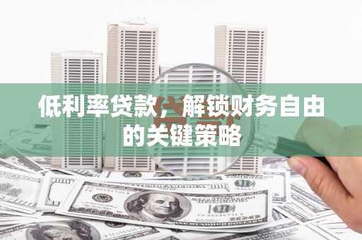 成都低利率贷款，解锁财务自由的关键策略