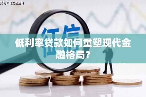 成都低利率贷款如何重塑现代金融格局？