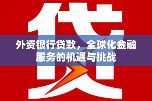 成都外资银行贷款，全球化金融服务的机遇与挑战