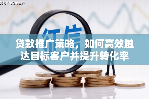 成都贷款推广策略，如何高效触达目标客户并提升转化率