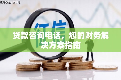 成都贷款咨询电话，您的财务解决方案指南
