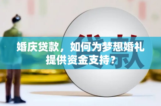 成都婚庆贷款，如何为梦想婚礼提供资金支持？