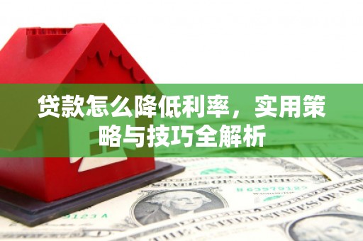 成都贷款怎么降低利率，实用策略与技巧全解析