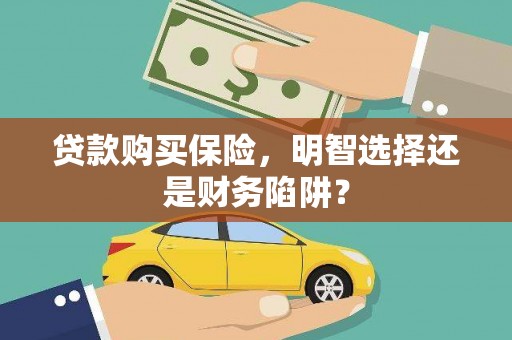 成都贷款购买保险，明智选择还是财务陷阱？