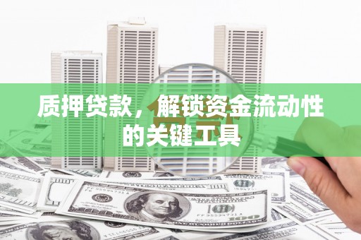 成都质押贷款，解锁资金流动性的关键工具
