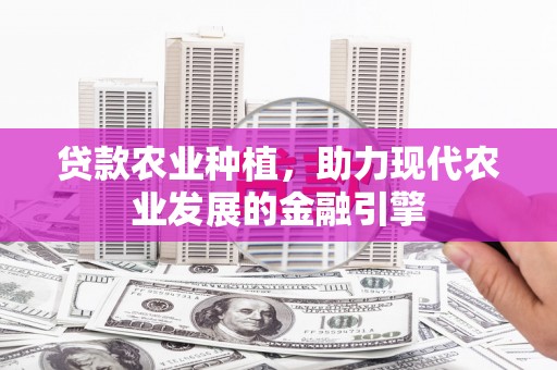 成都贷款农业种植，助力现代农业发展的金融引擎