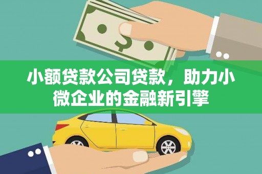 成都小额贷款公司贷款，助力小微企业的金融新引擎