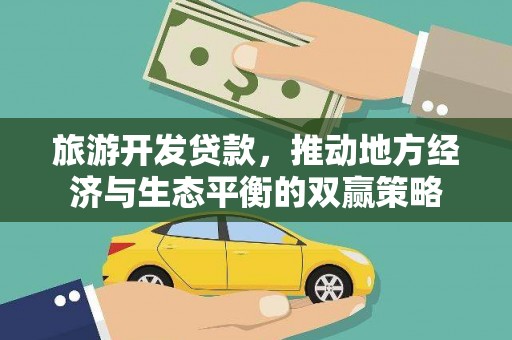 成都旅游开发贷款，推动地方经济与生态平衡的双赢策略