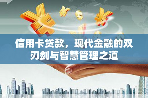 成都信用卡贷款，现代金融的双刃剑与智慧管理之道