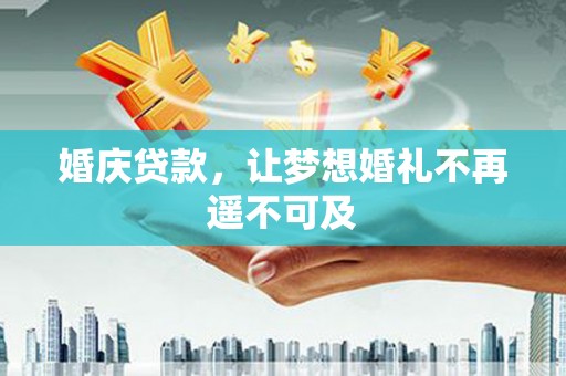 成都婚庆贷款，让梦想婚礼不再遥不可及
