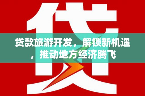 成都贷款旅游开发，解锁新机遇，推动地方经济腾飞
