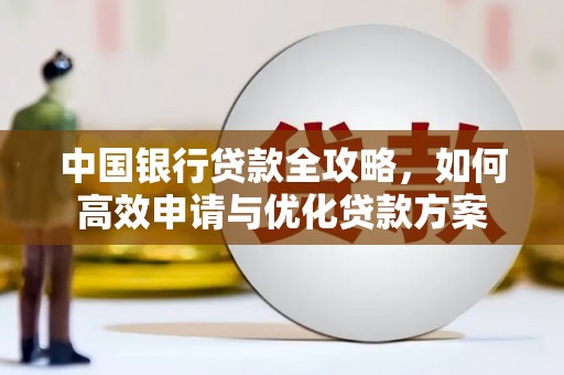 成都中国银行贷款全攻略，如何高效申请与优化贷款方案