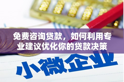 成都免费咨询贷款，如何利用专业建议优化你的贷款决策