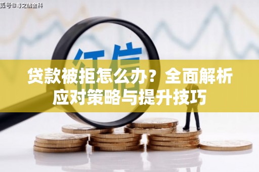 成都贷款被拒怎么办？全面解析应对策略与提升技巧