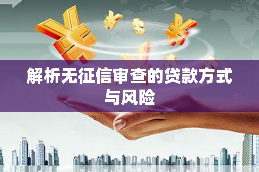 成都解析无征信审查的贷款方式与风险