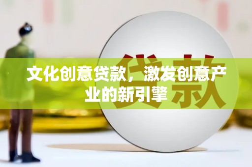 成都文化创意贷款，激发创意产业的新引擎